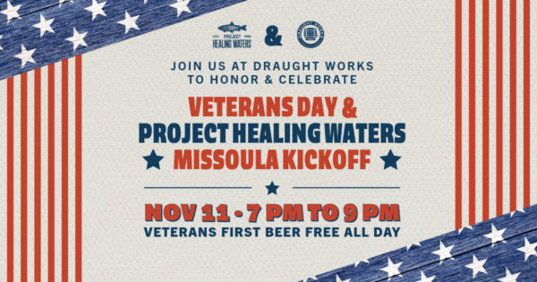 Draught Works is hosting a Veterans Appreciation Event & Project Healing Waters Missoula Kickoff on Veterans Day, Nov 11 from 7-9 PM.