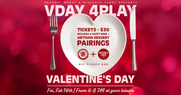 Valentine's Day 4Play Beer and Dessert Pairing at Draught Works in Missoula, MT on Friday, February 14th.