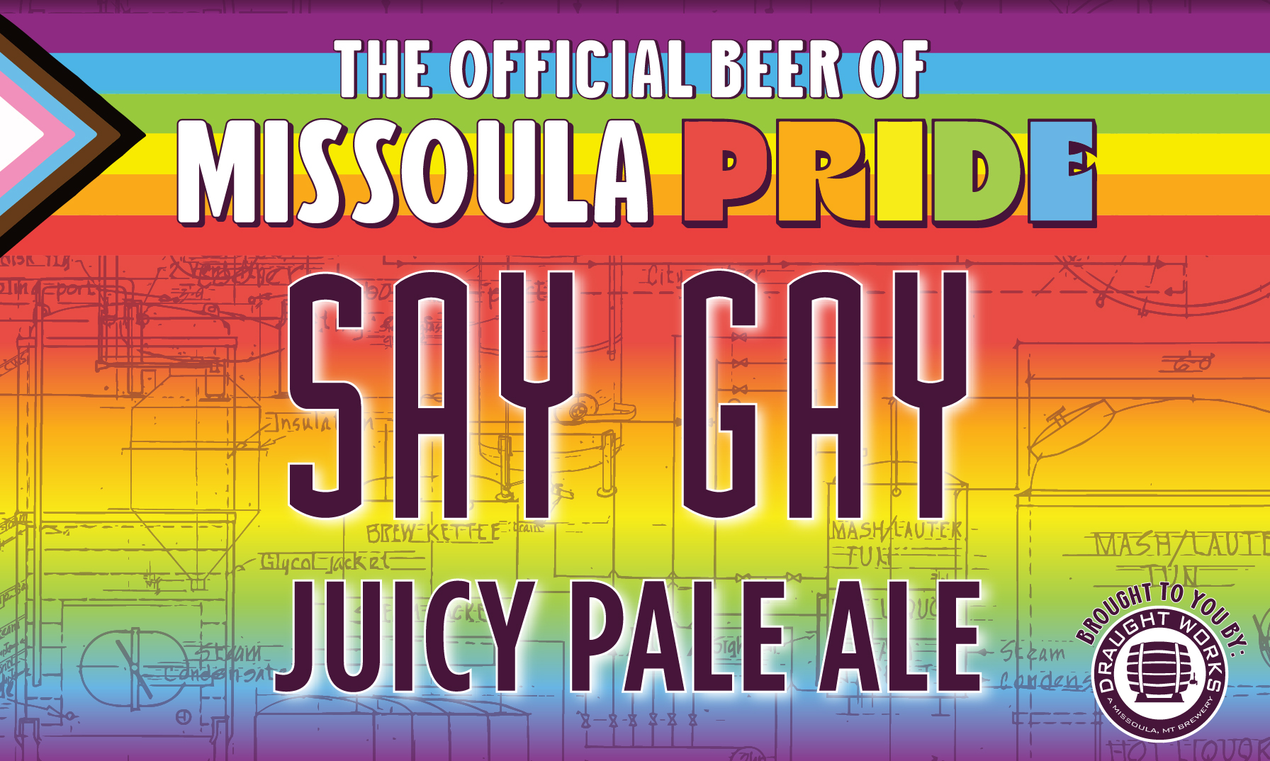 Draught Works Brewery is proud to brew Say Gay Juicy Pale Ale the Official Beer of Missoula Pride, with it's annual release on June 1st. 